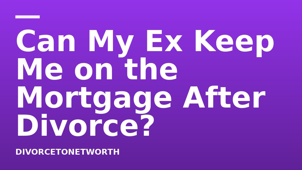 Can My Ex Keep Me on the Mortgage After Divorce?